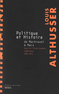 Louis Althusser — Politique et histoire, de Machiavel à Marx