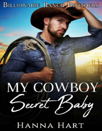 Hanna Hart — My Cowboy's Secret Baby: A Sweet Clean Cowboy Billionaire Romance (Billionaire Ranch Brothers Book 6)