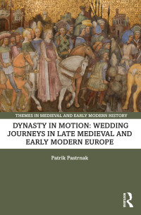 Patrik Pastrnak; — Dynasty in Motion: Wedding Journeys in Late Medieval and Early Modern Europe