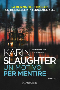 Karin Slaughter — Un motivo per mentire. Un nuovo caso per Will Trent