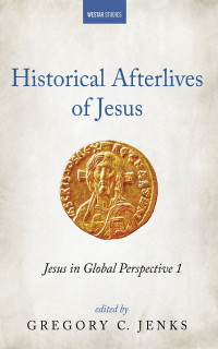 Gregory C. Jenks; — Historical Afterlives of Jesus