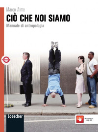 Marco Aime — Ciò che noi siamo. Per il triennio delle Scuole superiori