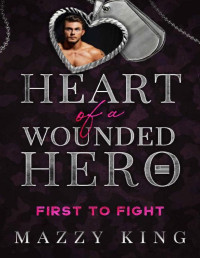 Mazzy King — First To Fight: A Wounded Hero Marine Friends to Lovers (Heart of a Wounded Hero)