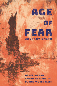 Zachary Smith — Age of Fear: Othering and American Identity during World War I