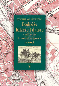 Stanisław Milewski — Podróże bliższe i dalsze, czyli urok komunikacyjnych staroci