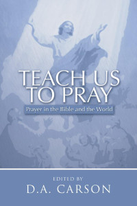 D. A. Carson; — Teach Us to Pray