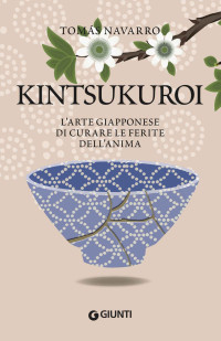 Tomás, Navarro — Kintsukuroi. L'arte giapponese di curare le ferite dell'anima (Italian Edition)