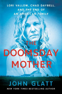 John Glatt — The Doomsday Mother: Lori Vallow, Chad Daybell, and the End of an American Family