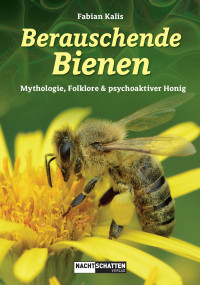 Fabian Kalis — Berauschende Bienen. Mythologie, Folklore & psychoaktiver Honig