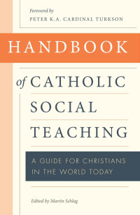 Martin Schlag (Editor) & Peter K. A. Cardinal Turkson (Foreword) — Handbook of Catholic Social Thought: A Guide for Christians in the World Today