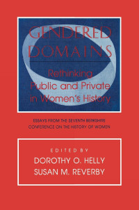 edited by Dorothy O. Helly & Susan M. Reverby — Gendered Domains: Rethinking Public and Private in Women's History