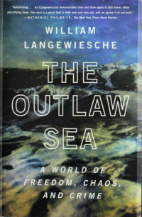 Langewiesche, William — The outlaw sea · A world of freedom, chaos, and crime