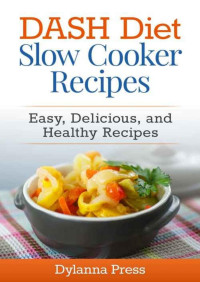 Dylanna Press — DASH Diet Slow Cooker Recipes: Easy, Delicious, and Healthy Low-Sodium Recipes