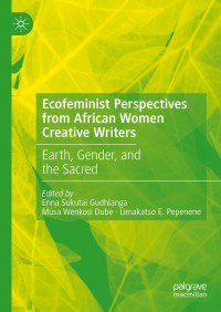 Enna Sukutai Gudhlanga & Musa Wenkosi Dube & Limakatso E. Pepenene — Ecofeminist Perspectives from African Women Creative Writers: Earth, Gender, and the Sacred