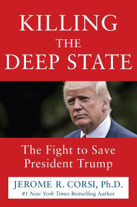 Corsi, Jerome R. — Killing the Deep State · The Fight to Save President Trump