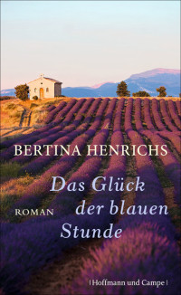 Bertina Henrichs — Das Glück der blauen Stunde. Roman