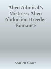 Scarlett Grove — Alien Admiral’s Mistress: Alien Abduction Breeder Romance (Timegate Mars Book 4)