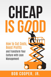 Bob Cooper Jr — Cheap Is Good: How to Cut Costs, Boost Profits and Transform Your Culture With Lean Management