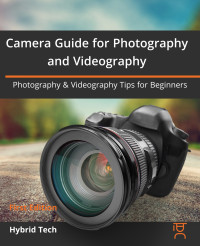 Tech, Hybrid — Camera Guide for Photography and Videography: Photography & Videography Tips for Beginners