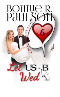 Bonnie R. Paulson — Let USB Wed (ClickandWed.com Book 6)