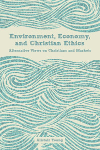 Young, Alistair.; — Environment, Economy, and Christian Ethics