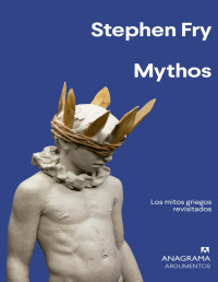 Stephen Fry — Mythos. Los Mitos Griegos Revisados