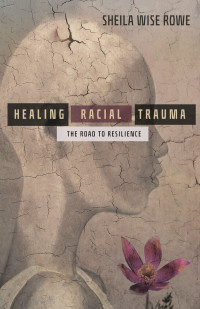 Rowe, Sheila Wise; — Healing Racial Trauma