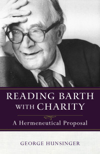 Hunsinger, George.; — Reading Barth with Charity