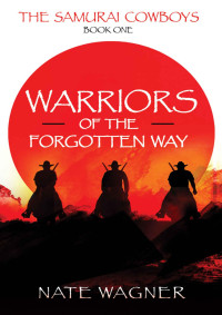 Nate Wagner — Warriors of the Forgotten Way: The Samurai Cowboys - Book One