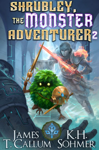 James T. Callum & K.H. Sohmer — Shrubley, the Monster Adventurer 2: A LitRPG Adventure