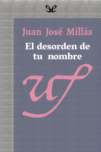 Juan José Millás — El desorden de tu nombre