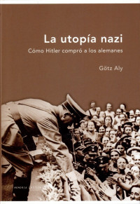 Götz Aly — La utopía nazi: cómo Hitler compró a los alemanes