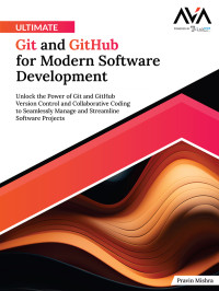 Pravin Mishra — Ultimate Git and GitHub for Modern Software Development: Unlock the Power of Git and GitHub Version Control and Collaborative Coding to Seamlessly Manage and Streamline Software Projects (English Edition)