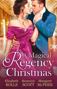 Elizabeth Rolls, Bronwyn Scott, Margaret McPhee — A Magical Regency Christmas