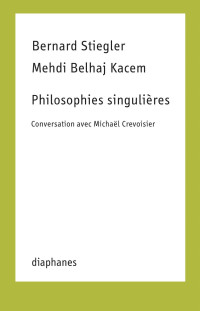 Mehdi Belhaj Kacem & Bernard Stiegler — Philosophies singulières