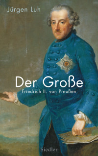 Jürgen Luh — Der Große. Friedrich II. von Preußen