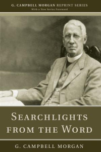 G. Campbell Morgan; — Searchlights From the Word