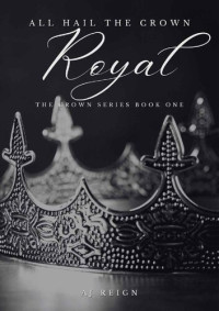 AJ Reign — Royal: All Hail The Crown (The Crown Series Book 1)