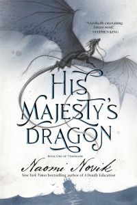 Naomi Novik; — His Majesty's Dragon: Book One of the Temeraire