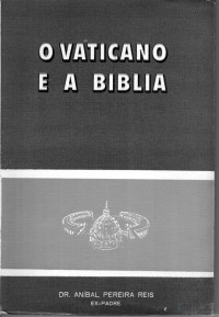 Anibal Pereira dos Reis - O Vaticano e a Bíblia — Anibal Pereira dos Reis - O Vaticano e a Bíblia