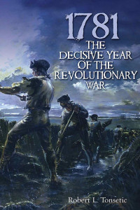 Robert L. Tonsetic — 1781 The Decisive Year of the Revolutionary War
