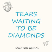 Sarah Rees Brennan — Tears Waiting to Be Diamonds