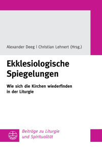 Christian Lehnert (Hrsg.), Alexander Deeg (Hrsg.) — Ekklesiologische Spiegelungen. Wie sich die Kirchen wiederfinden in der Liturgie