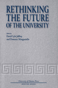 Edited by David Lyle Jeffrey & Dominic Manganiello — Rethinking the Future of the University