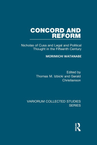 Morimichi Watanabe & Gerald Christiansen & Thomas M. Izbicki — Concord and Reform: Nicholas of Cusa and Legal and Political Thought in the Fifteenth Century