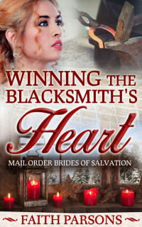 Faith Parsons [Parsons, Faith] — Winning The Blacksmith's Heart: A Mail-Order Bride Christmas Story (Mail-Order Brides of Salvation #5)