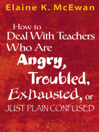 McEwan, Elaine K. — How to Deal With Teachers Who Are Angry, Troubled, Exhausted, or Just Plain Confused