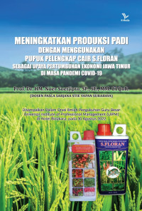 Prof. Dr. HM. Noer Soetjipto, S.P., S.E., M.M., CIQnR. — Meningkatkan Produksi Padi dengan Menggunakan Pupuk Pelengkap Cair S.Floran sebagai Upaya Pertumbuhan Ekonomi Jawa Timur di Masa Pandemi Covid-19