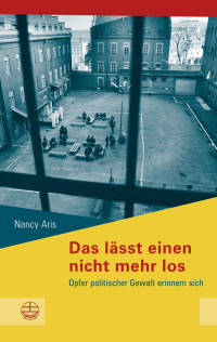 Nancy Aris — Das lässt einen nicht mehr los. Opfer politischer Gewalt erinnern sich