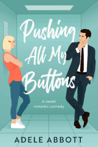 Adele Abbott — Pushing All My Buttons: A sweet romantic comedy (Falling For My New Boss - Standalone Novels)